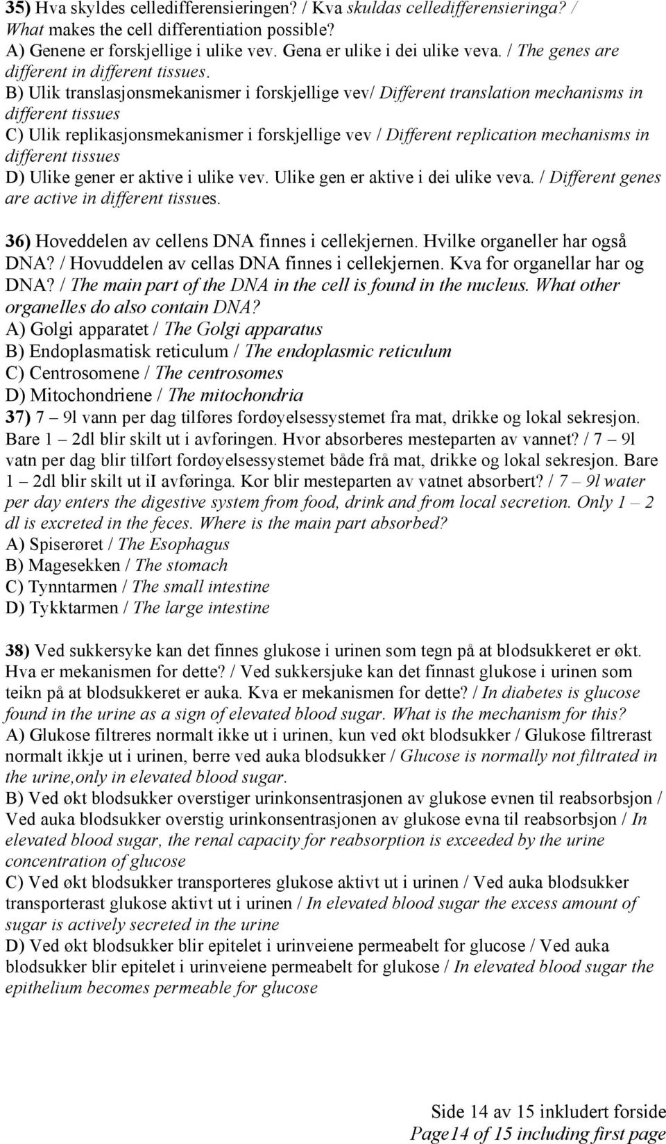 B) Ulik translasjonsmekanismer i forskjellige vev/ Different translation mechanisms in different tissues C) Ulik replikasjonsmekanismer i forskjellige vev / Different replication mechanisms in