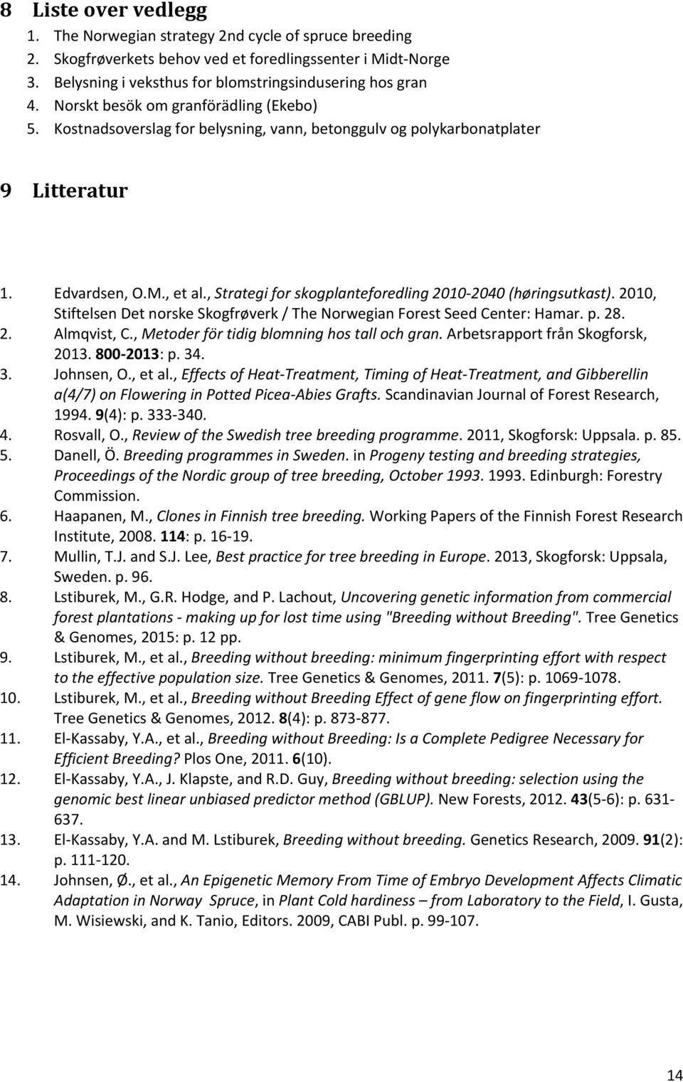 , Strategi for skogplanteforedling 2010 2040 (høringsutkast). 2010, Stiftelsen Det norske Skogfrøverk / The Norwegian Forest Seed Center: Hamar. p. 28. 2. Almqvist, C.