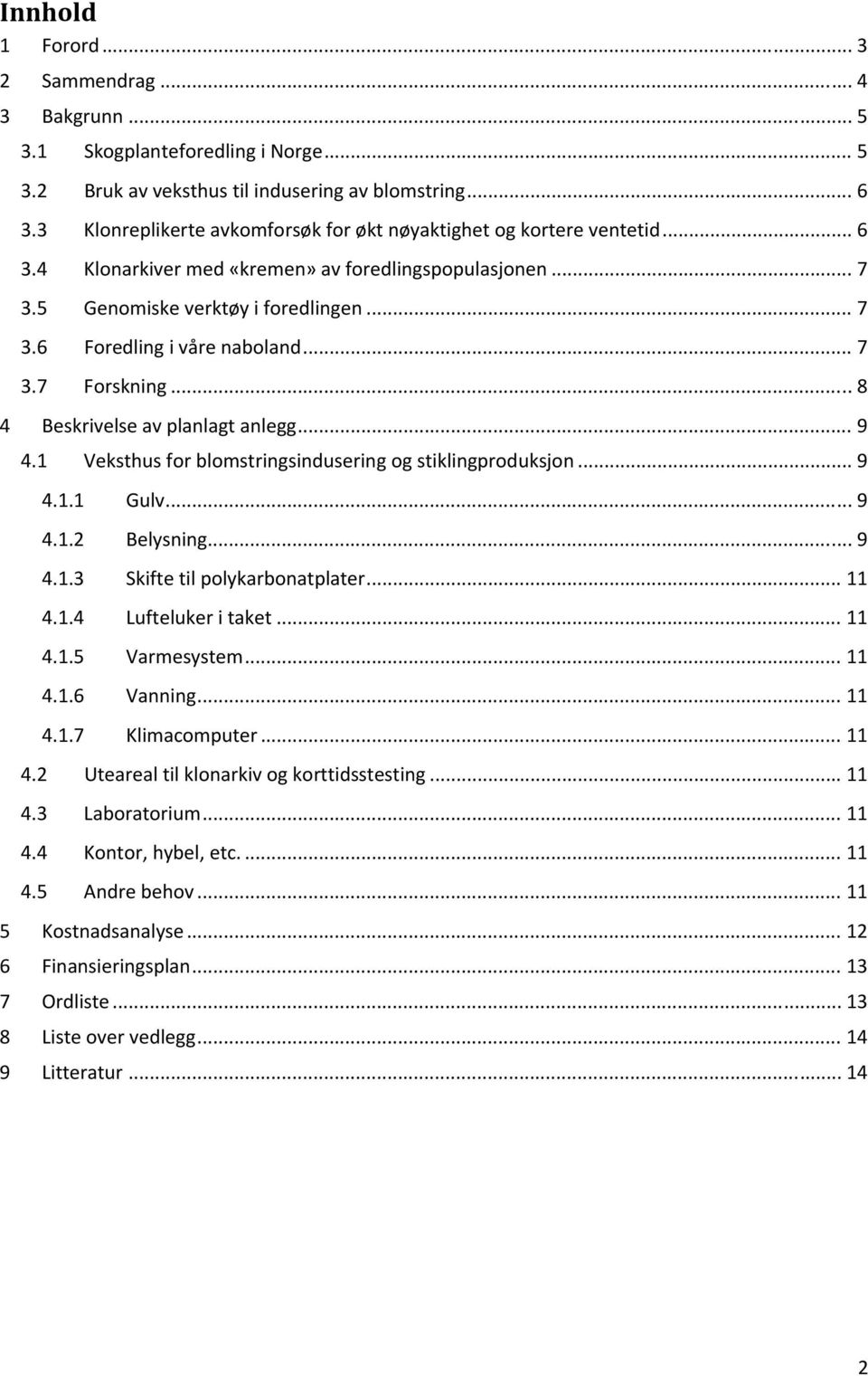 .. 7 3.7 Forskning... 8 4 Beskrivelse av planlagt anlegg... 9 4.1 Veksthus for blomstringsindusering og stiklingproduksjon... 9 4.1.1 Gulv... 9 4.1.2 Belysning... 9 4.1.3 Skifte til polykarbonatplater.