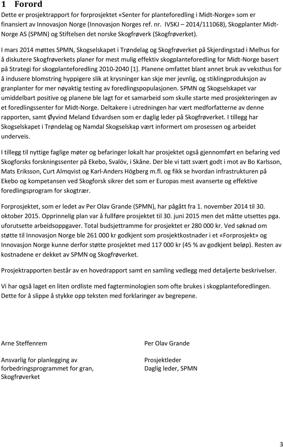 I mars 2014 møttes SPMN, Skogselskapet i Trøndelag og Skogfrøverket på Skjerdingstad i Melhus for å diskutere Skogfrøverkets planer for mest mulig effektiv skogplanteforedling for Midt Norge basert