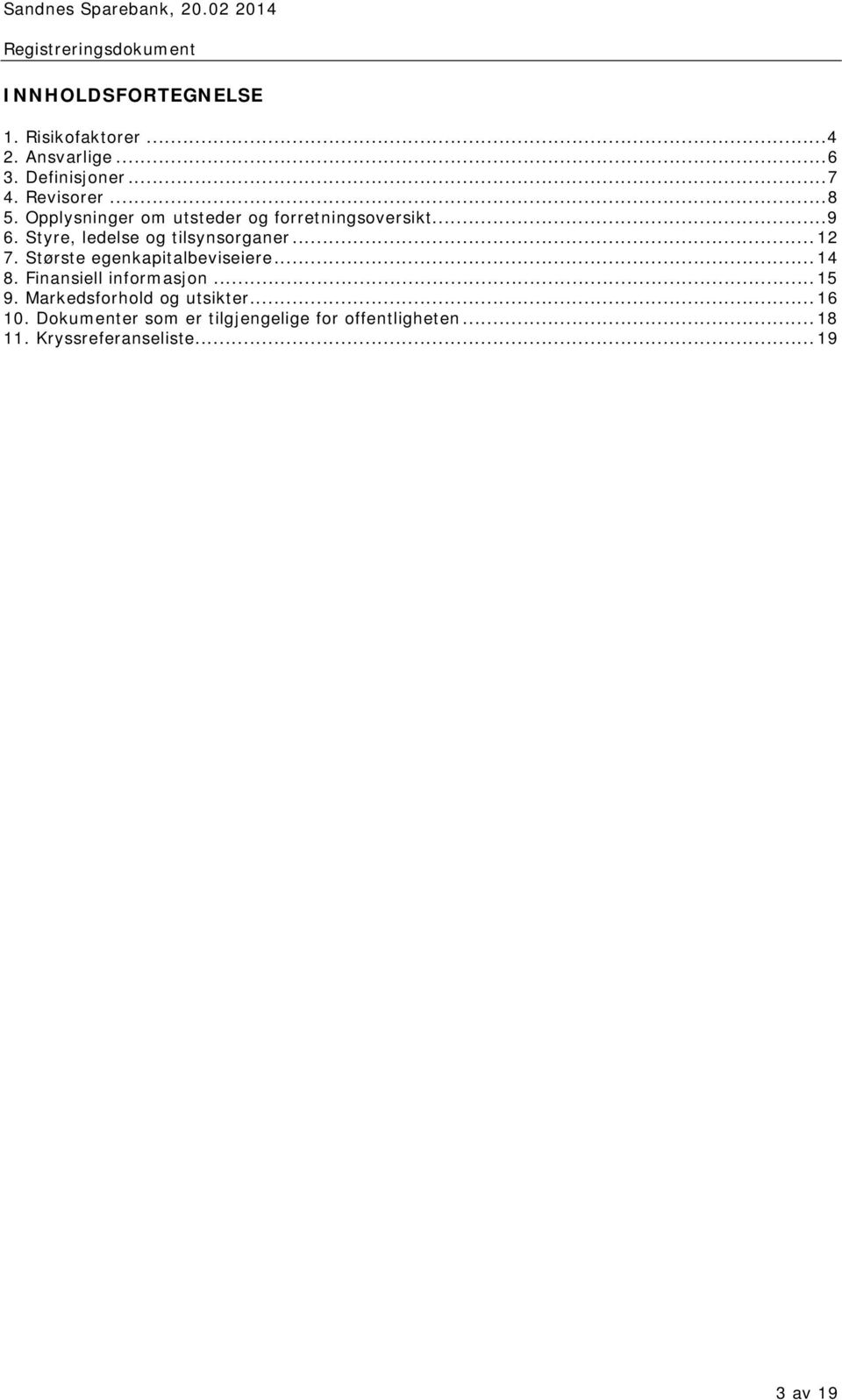 Største egenkapitalbeviseiere... 14 8. Finansiell informasjon... 15 9. Markedsforhold og utsikter.