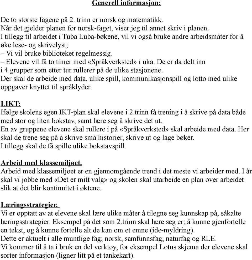 De er da delt inn i 4 grupper som etter tur rullerer på de ulike stasjonene. Der skal de arbeide med data, ulike spill, kommunikasjonspill og lotto med ulike oppgaver knyttet til språklyder.