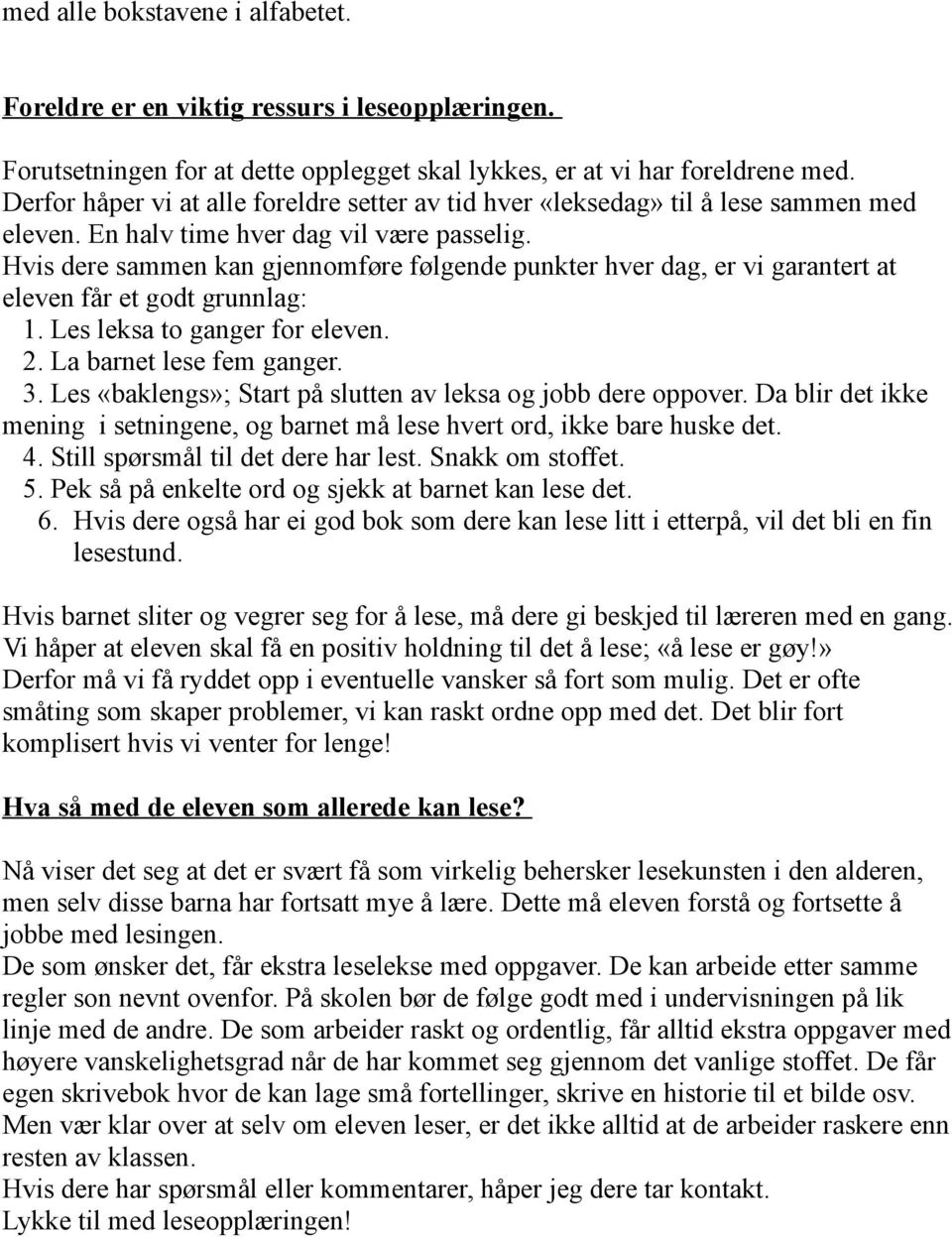 Hvis dere sammen kan gjennomføre følgende punkter hver dag, er vi garantert at eleven får et godt grunnlag: 1. Les leksa to ganger for eleven. 2. La barnet lese fem ganger. 3.