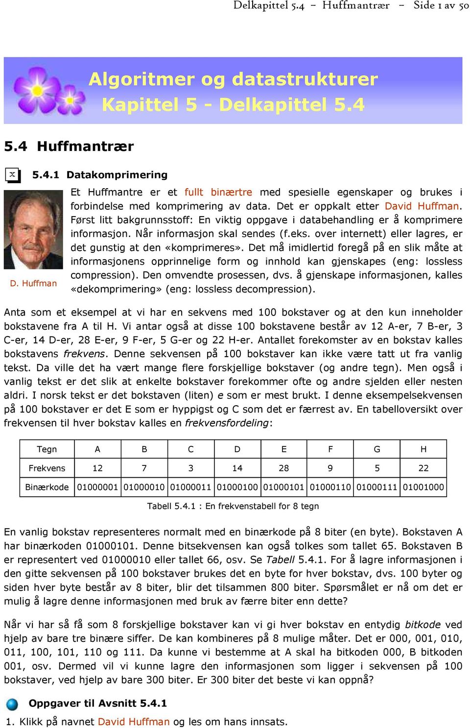 Først litt bakgrunnsstoff: En viktig oppgave i databehandling er å komprimere informasjon. Når informasjon skal sendes (f.eks. over internett) eller lagres, er det gunstig at den «komprimeres».