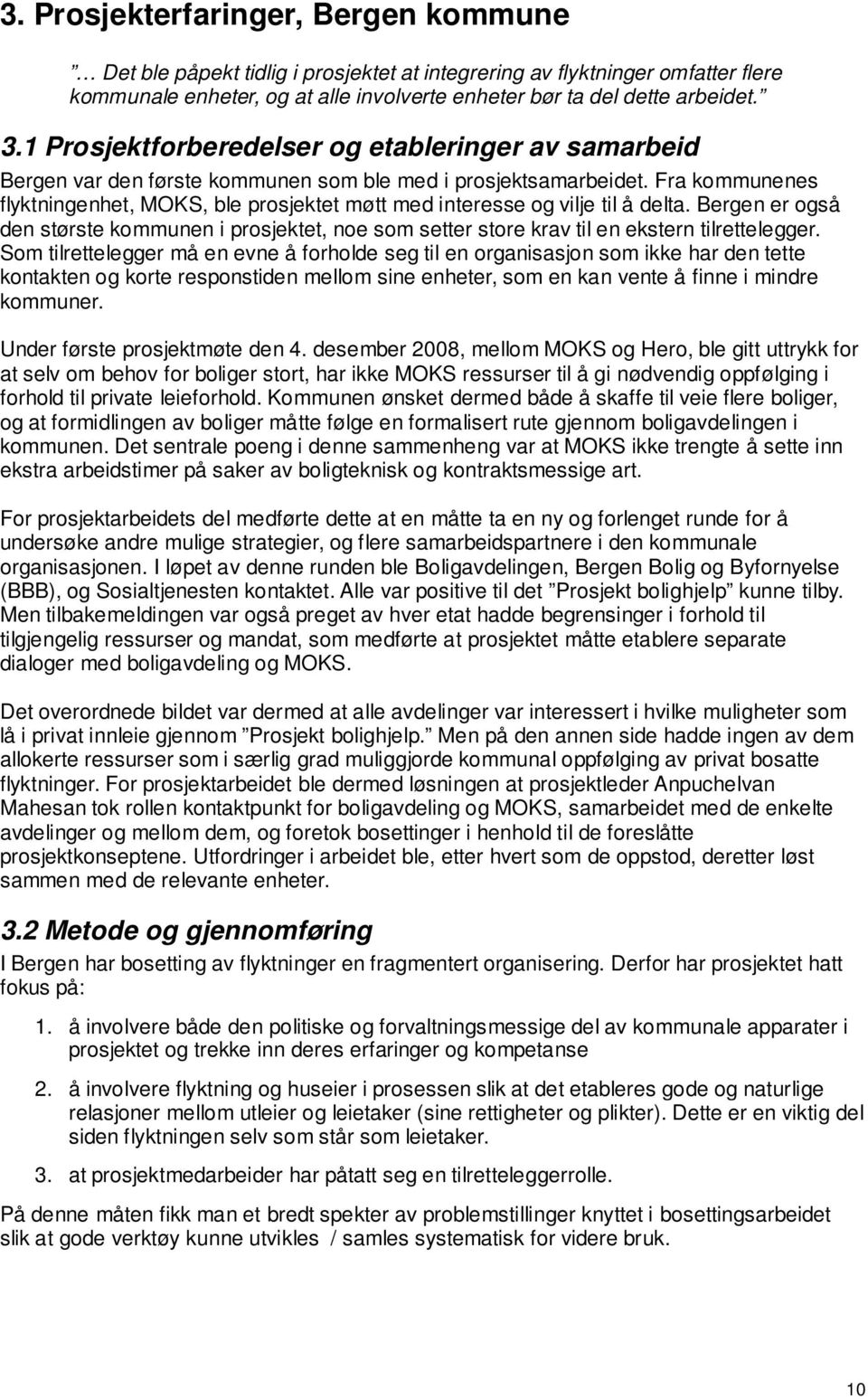 Fra kommunenes flyktningenhet, MOKS, ble prosjektet møtt med interesse og vilje til å delta. Bergen er også den største kommunen i prosjektet, noe som setter store krav til en ekstern tilrettelegger.