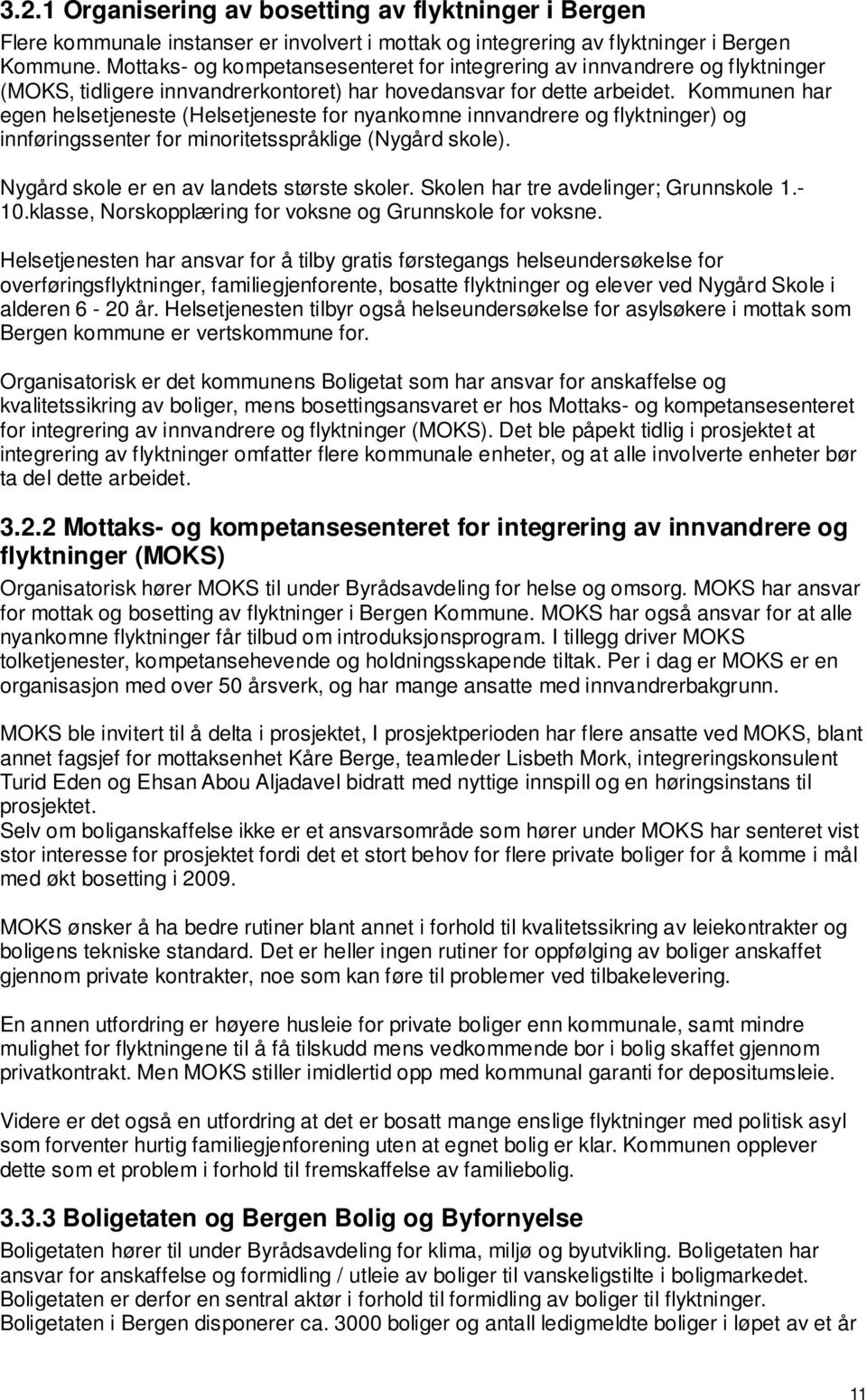 Kommunen har egen helsetjeneste (Helsetjeneste for nyankomne innvandrere og flyktninger) og innføringssenter for minoritetsspråklige (Nygård skole). Nygård skole er en av landets største skoler.