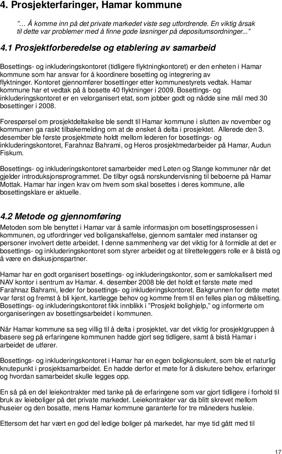 integrering av flyktninger. Kontoret gjennomfører bosettinger etter kommunestyrets vedtak. Hamar kommune har et vedtak på å bosette 40 flyktninger i 2009.