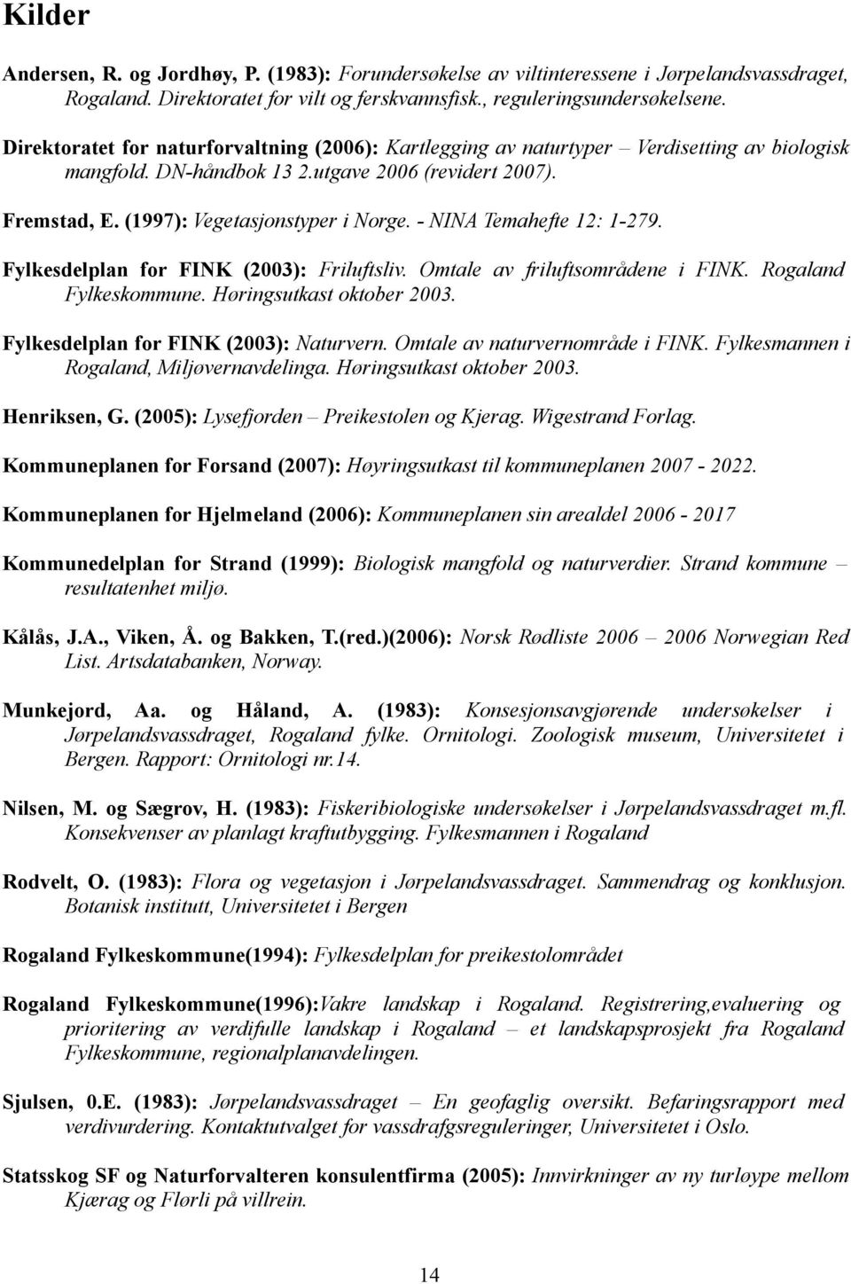 - NINA Temahefte 12: 1-279. Fylkesdelplan for FINK (2003): Friluftsliv. Omtale av friluftsområdene i FINK. Rogaland Fylkeskommune. Høringsutkast oktober 2003. Fylkesdelplan for FINK (2003): Naturvern.