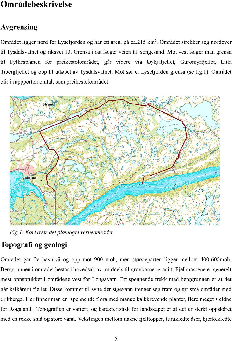 Mot sør er Lysefjorden grensa (se fig.1). Området blir i rappporten omtalt som preikestolområdet. Fig.1: Kart over det planlagte verneområdet.