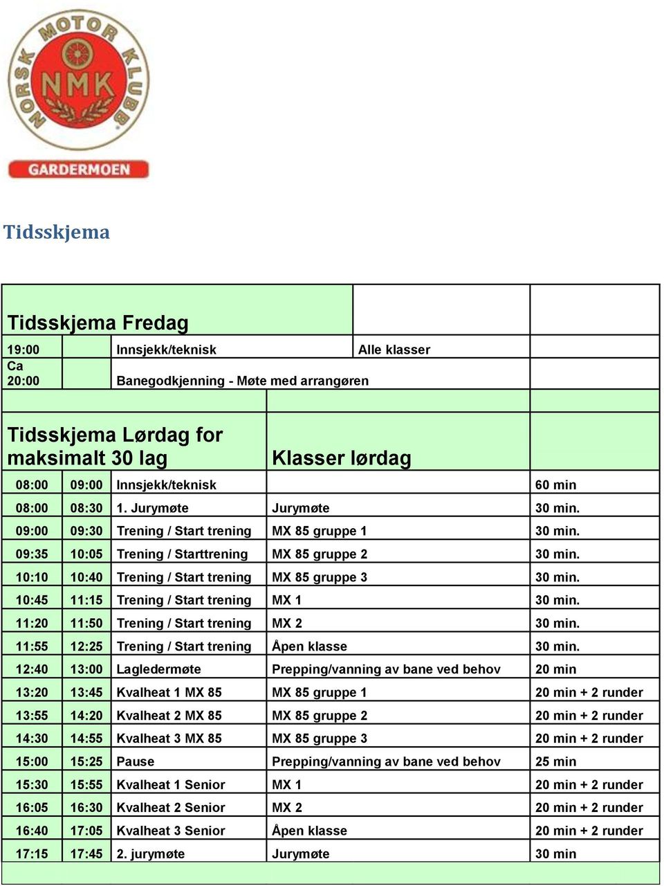 10:10 10:40 Trening / Start trening MX 85 gruppe 3 30 min. 10:45 11:15 Trening / Start trening MX 1 30 min. 11:20 11:50 Trening / Start trening MX 2 30 min.