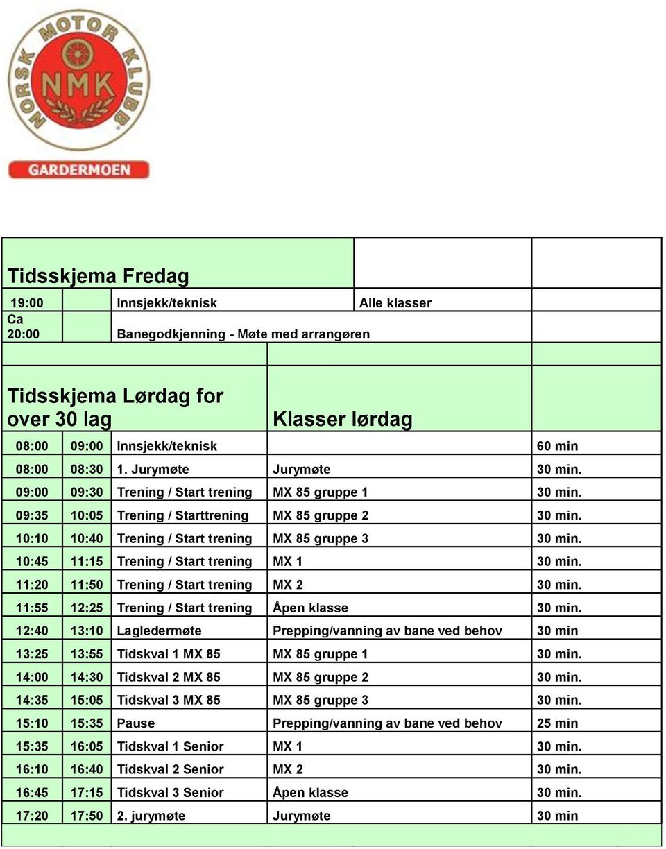 10:10 10:40 Trening / Start trening MX 85 gruppe 3 30 min. 10:45 11:15 Trening / Start trening MX 1 30 min. 11:20 11:50 Trening / Start trening MX 2 30 min.