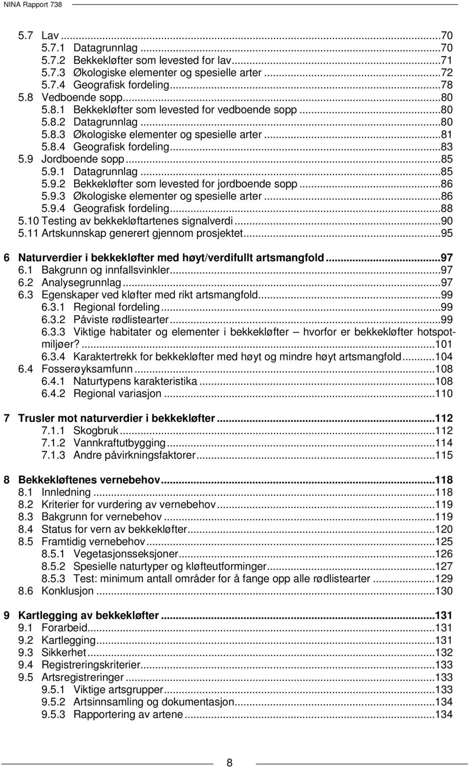 9 Jordboende sopp... 85 5.9.1 Datagrunnlag... 85 5.9.2 Bekkekløfter som levested for jordboende sopp... 86 5.9.3 Økologiske elementer og spesielle arter... 86 5.9.4 Geografisk fordeling... 88 5.