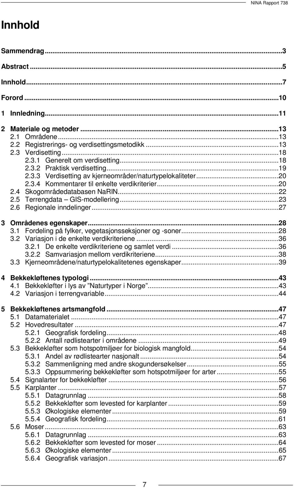 .. 22 2.5 Terrengdata GIS-modellering... 23 2.6 Regionale inndelinger... 27 3 Områdenes egenskaper... 28 3.1 Fordeling på fylker, vegetasjonsseksjoner og -soner... 28 3.2 Variasjon i de enkelte verdikriteriene.