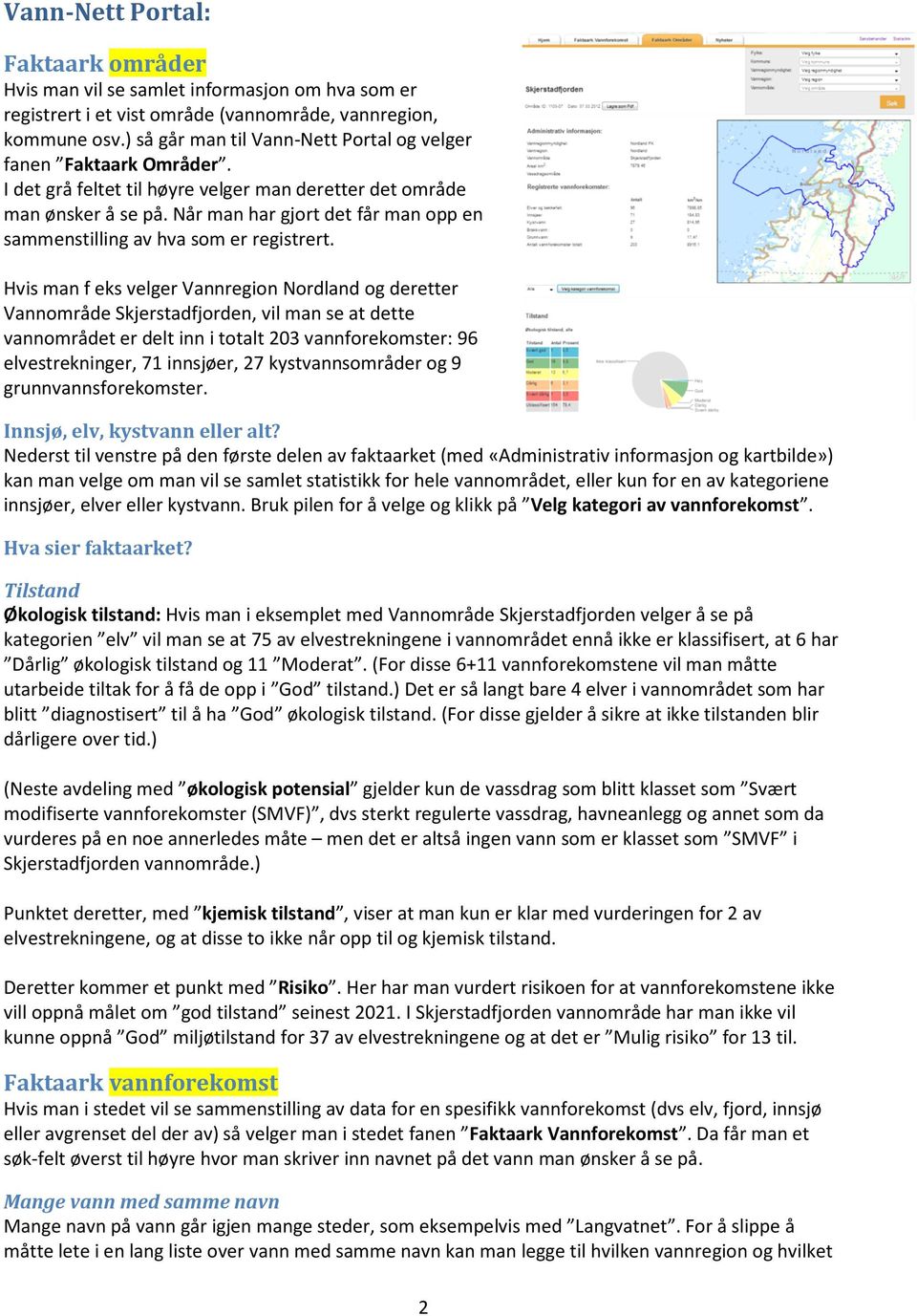 Søker man på Sjønståelva ser man for eksempel at den er delt inn i to delstrekninger (nedre og øvre Sjønståelva), hver og en sin egen vannforekomst.