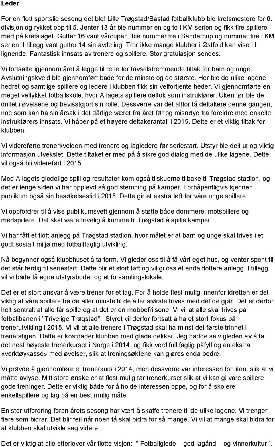 I tillegg vant gutter 14 sin avdeling. Tror ikke mange klubber i Østfold kan vise til lignende. Fantastisk innsats av trenere og spillere. Stor gratulasjon sendes.