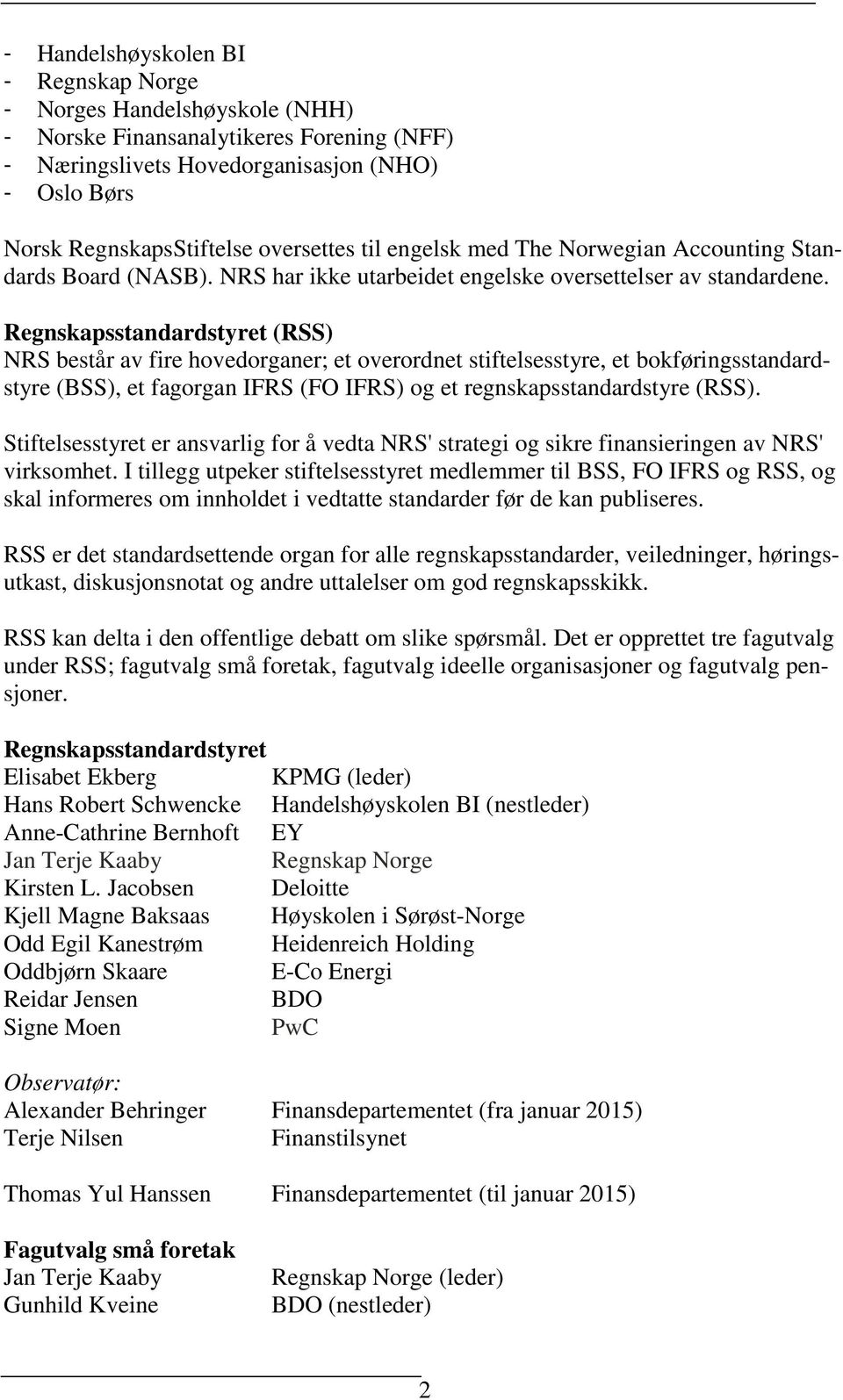 Regnskapsstandardstyret (RSS) NRS består av fire hovedorganer; et overordnet stiftelsesstyre, et bokføringsstandardstyre (BSS), et fagorgan IFRS (FO IFRS) og et regnskapsstandardstyre (RSS).