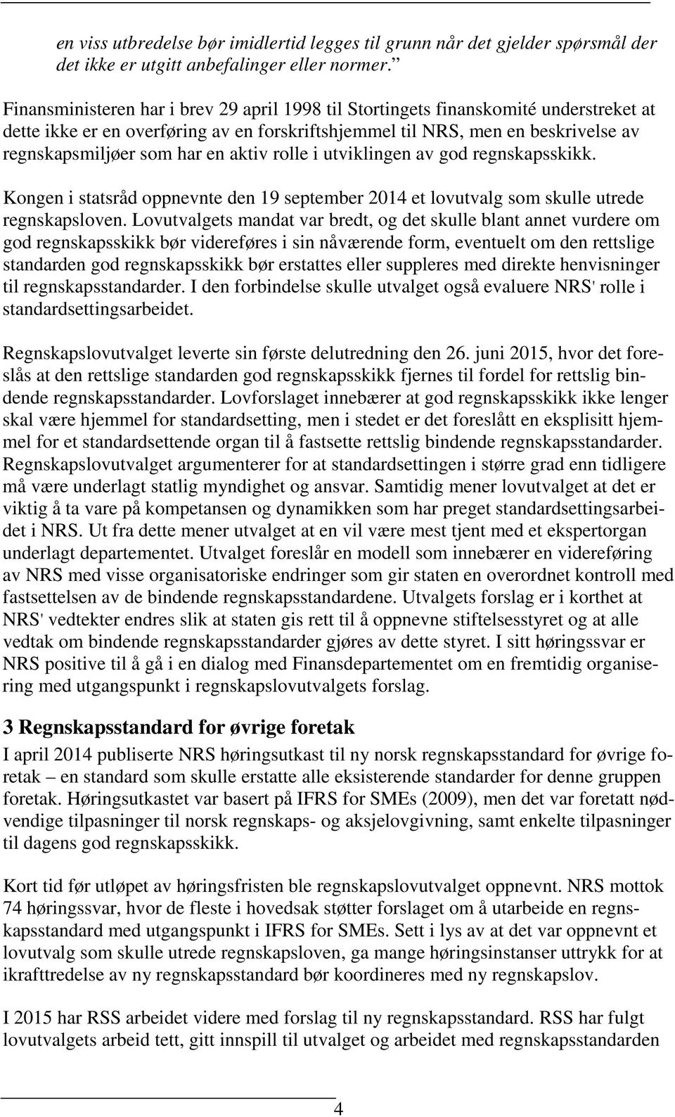 aktiv rolle i utviklingen av god regnskapsskikk. Kongen i statsråd oppnevnte den 19 september 2014 et lovutvalg som skulle utrede regnskapsloven.