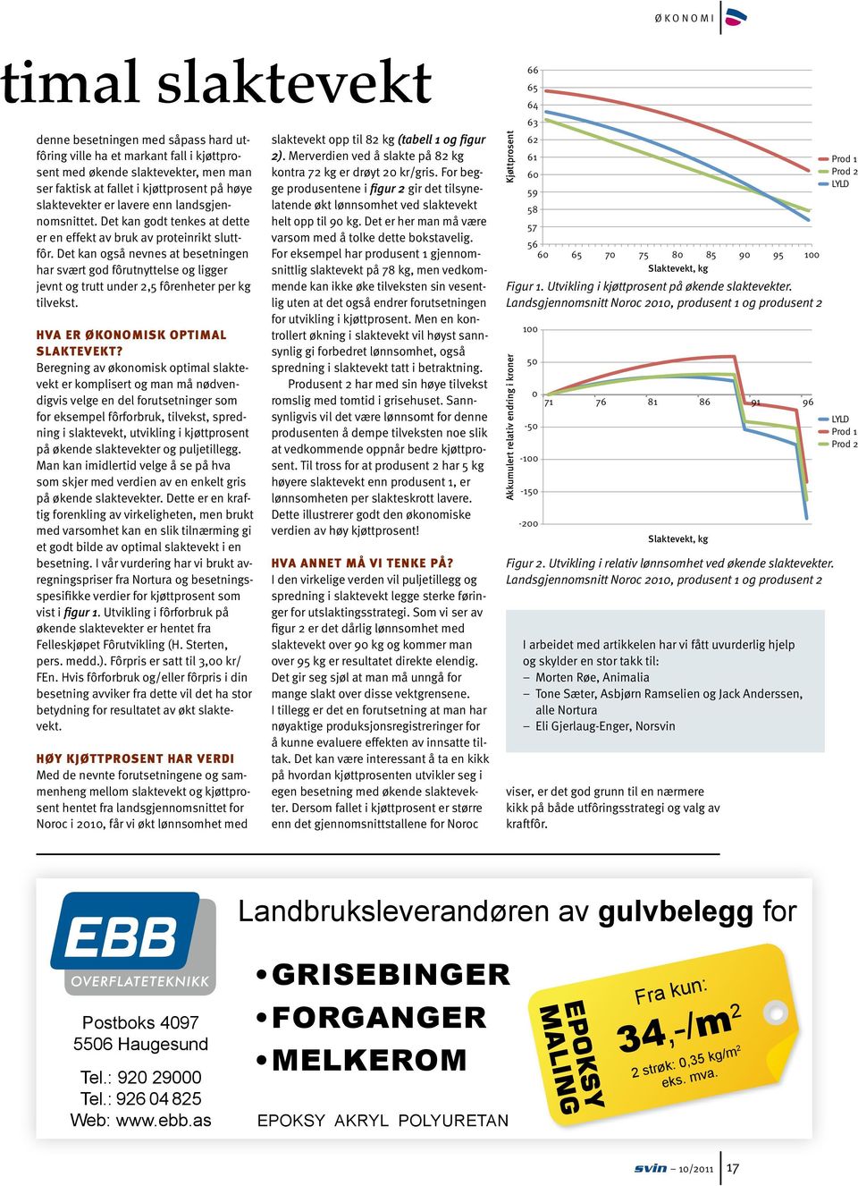 Det kan også nevnes at besetningen har svært god fôrutnyttelse og ligger jevnt og trutt under 2,5 fôrenheter per kg tilvekst. Hva er økonomisk optimal slaktevekt?