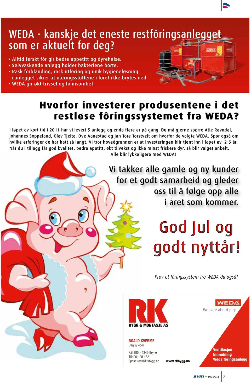 Hvorfor investerer produsentene i det restløse fôringssystemet fra WEDA? I løpet av kort tid i 2011 har vi levert 5 anlegg og enda flere er på gang.