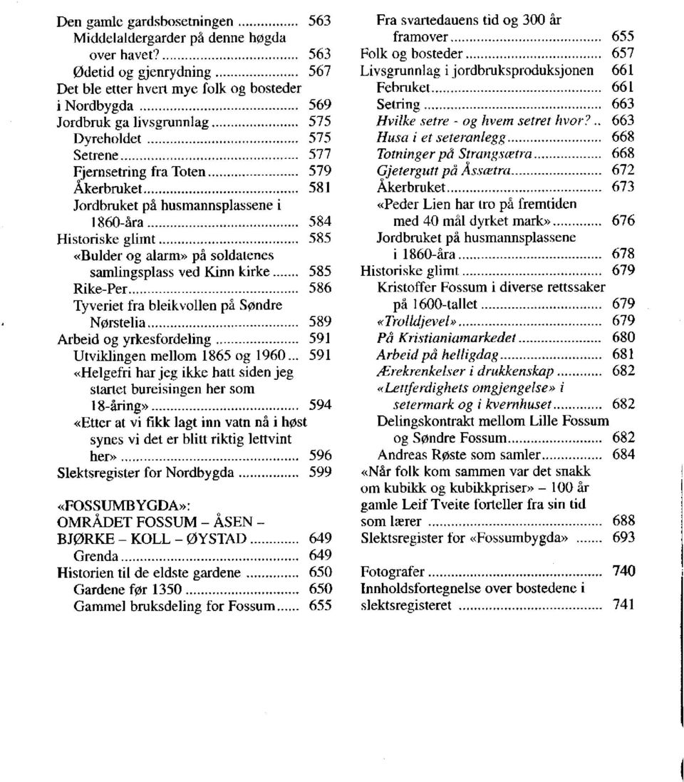 Historiske glimt 585 «Bulder og alarm» på soldatenes samlingsplass ved Kinn kirke 585 Rike-Per 586 Tyveriet fra bleikvollen på Søndre Nørstelia 589 Arbeid og yrkesfordeling 591 Utviklingen mellom