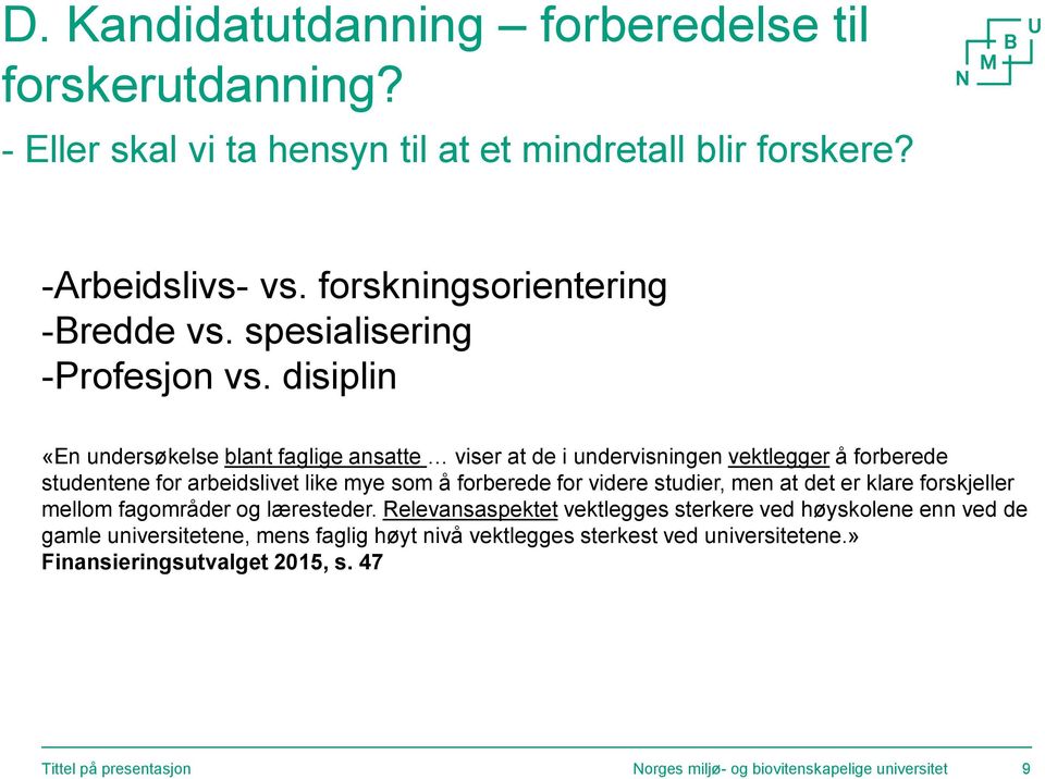 disiplin «En undersøkelse blant faglige ansatte viser at de i undervisningen vektlegger å forberede studentene for arbeidslivet like mye som å forberede for videre studier,