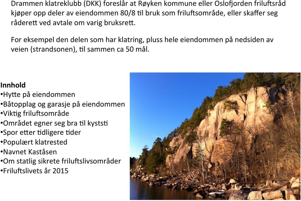 For eksempel den delen som har klatring, pluss hele eiendommen på nedsiden av veien (strandsonen), )l sammen ca 50 mål.