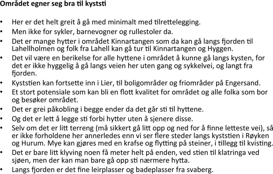 Det vil være en berikelse for alle hyhene i området å kunne gå langs kysten, for det er ikke hyggelig å gå langs veien her uten gang og sykkelvei, og langt fra Borden.