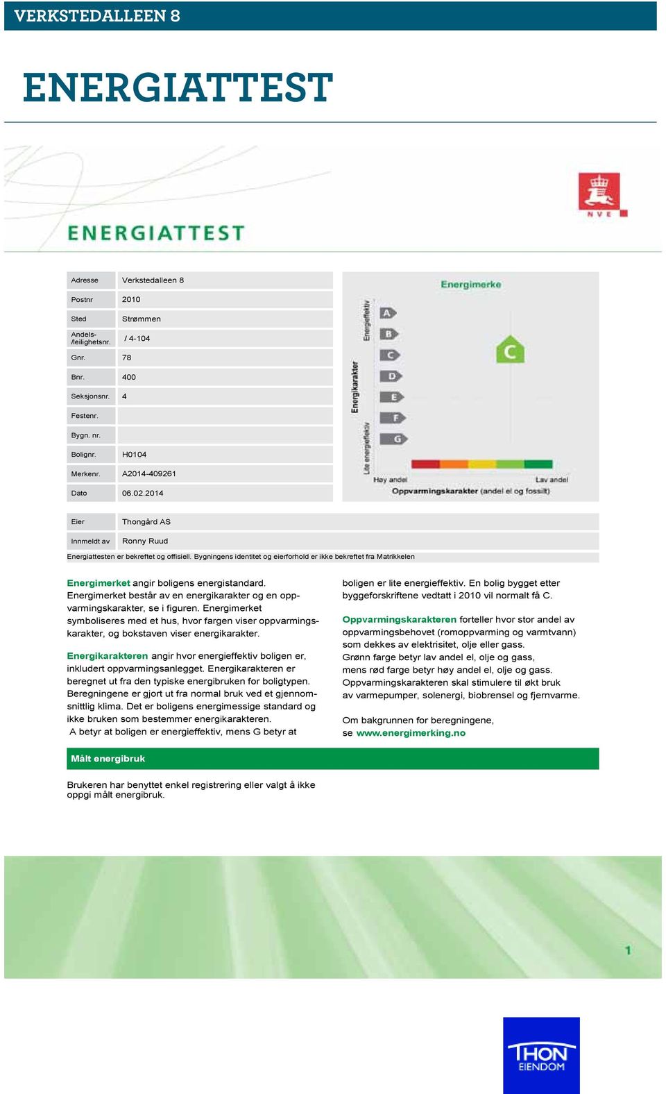 Energimerket består av en energikarakter og en oppvarmingskarakter, se i figuren. Energimerket symboliseres med et hus, hvor fargen viser oppvarmingskarakter, og bokstaven viser energikarakter.