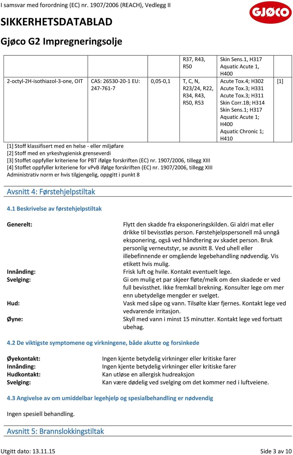 1907/2006, tillegg XIII Administrativ norm er hvis tilgjengelig, oppgitt i punkt 8 Avsnitt 4: Førstehjelpstiltak 4.1 Beskrivelse av førstehjelpstiltak Skin Sens.