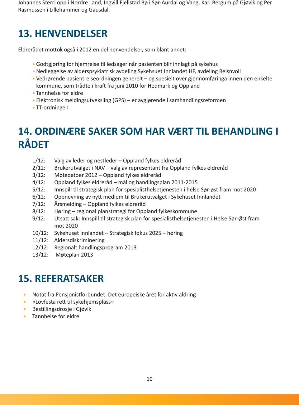 Sykehsuet Innlandet HF, avdeling Reisnvoll Vedrørende pasientreiseordningen generelt og spesielt over gjennomføringa innen den enkelte kommune, som trådte i kraft fra juni 2010 for Hedmark og Oppland