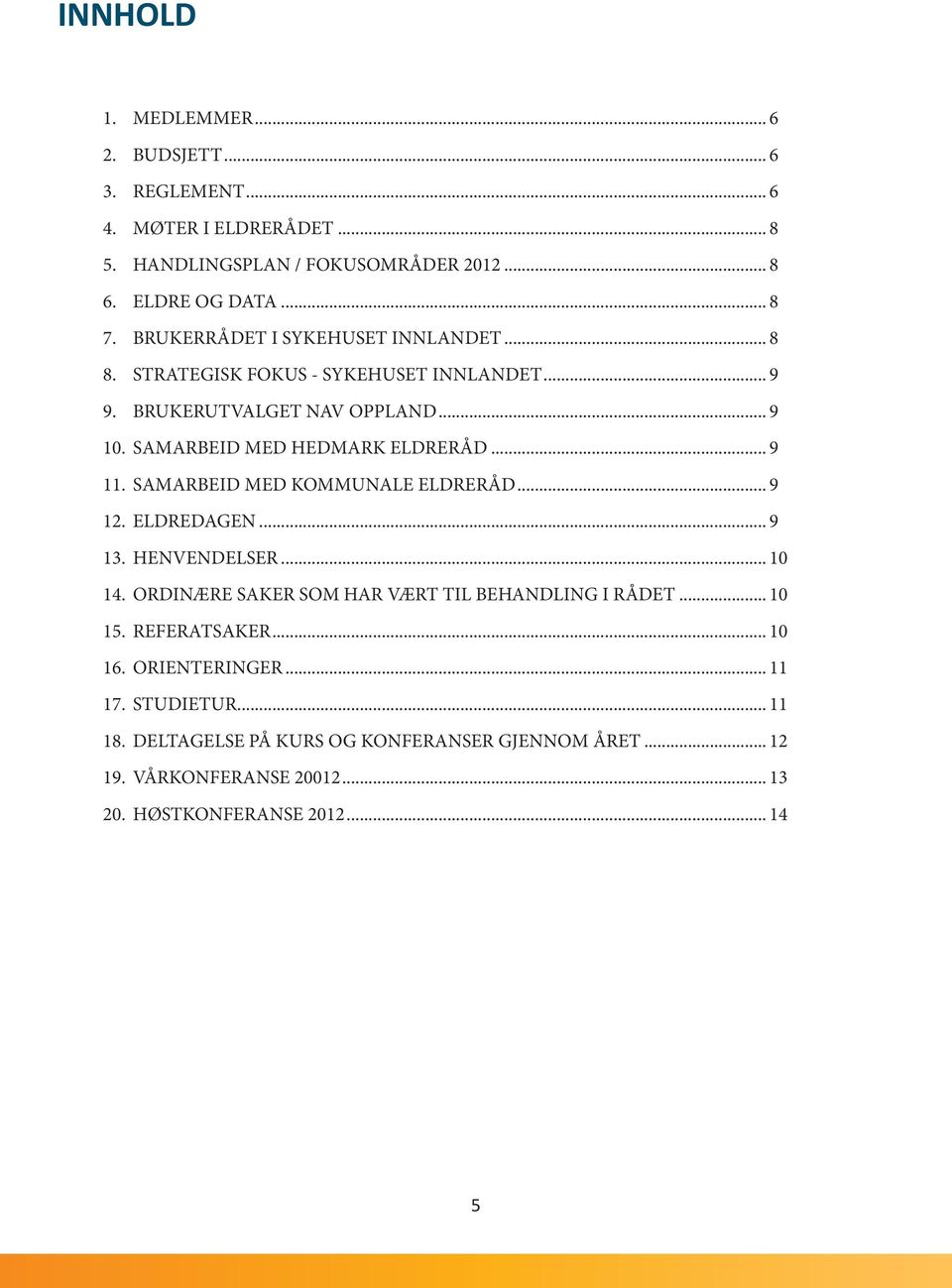 SAMARBEID MED KOMMUNALE ELDRERÅD... 9 12. ELDREDAGEN... 9 13. HENVENDELSER... 10 14. ORDINÆRE SAKER SOM HAR VÆRT TIL BEHANDLING I RÅDET... 10 15. REFERATSAKER.