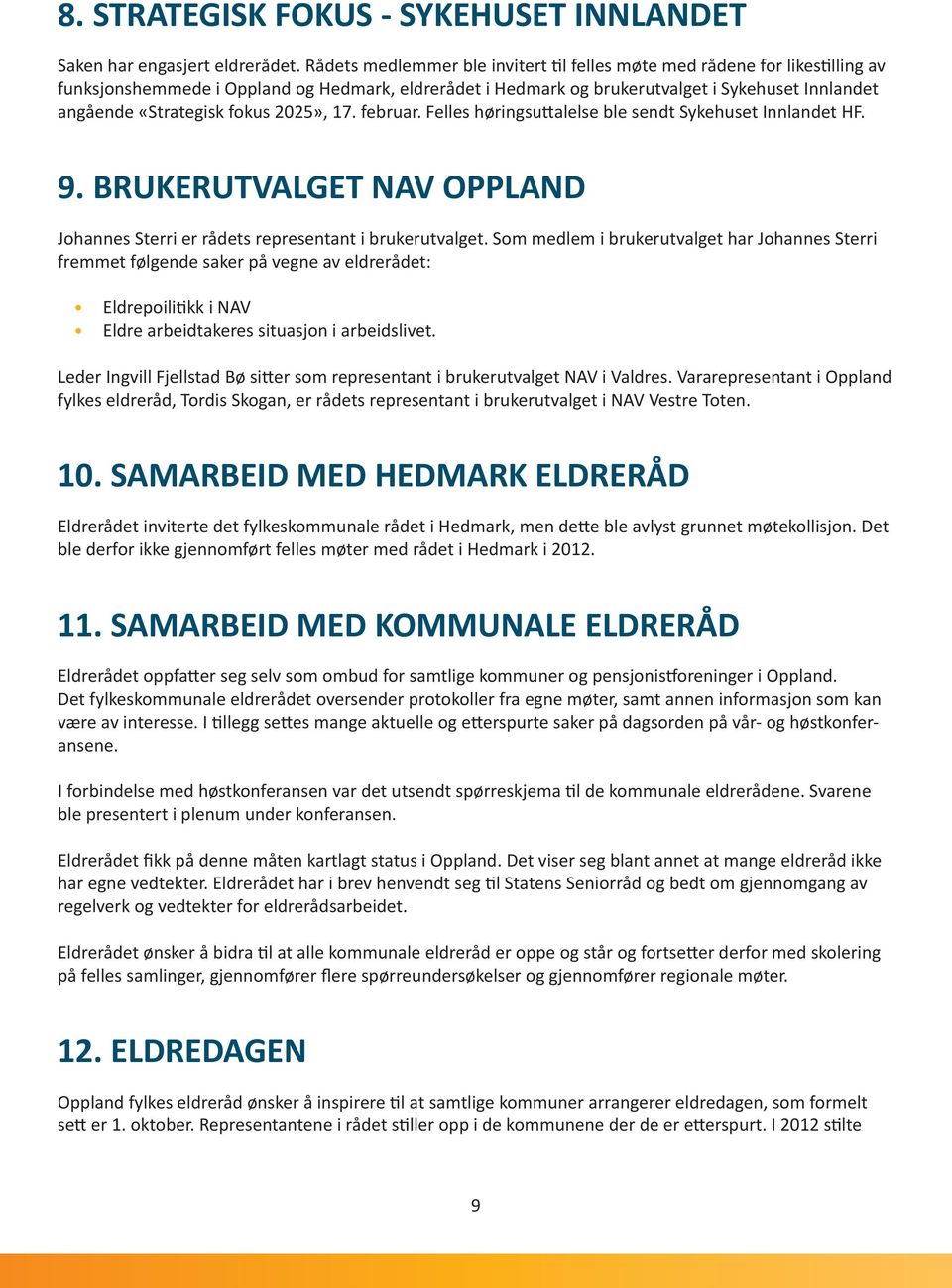 fokus 2025», 17. februar. Felles høringsuttalelse ble sendt Sykehuset Innlandet HF. 9. BRUKERUTVALGET NAV OPPLAND Johannes Sterri er rådets representant i brukerutvalget.