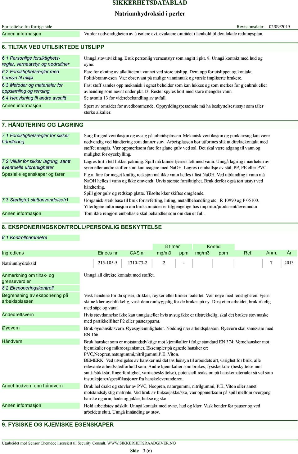 Fare for økning av alkaliteten i vannet ved store utslipp. Dem opp for utslippet og kontakt Politi/brannvesen. Vær observant på mulige vanninntak og varsle impliserte brukere. 6.