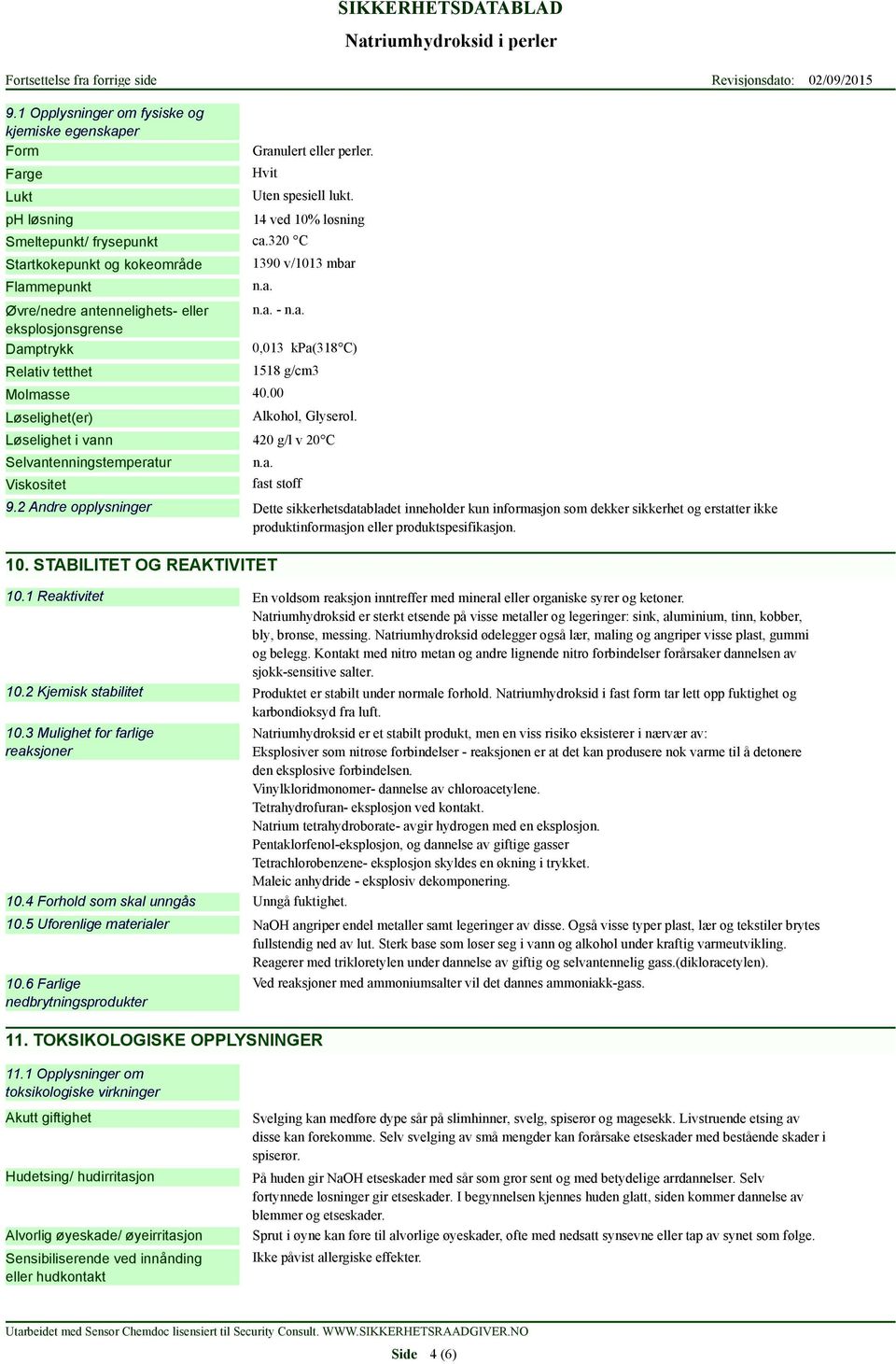 00 Løselighet(er) 0,013 kpa(318 C) 1518 g/cm3 Alkohol, Glyserol. Løselighet i vann 420 g/l v 20 C Selvantenningstemperatur Viskositet n.a. fast stoff 9.