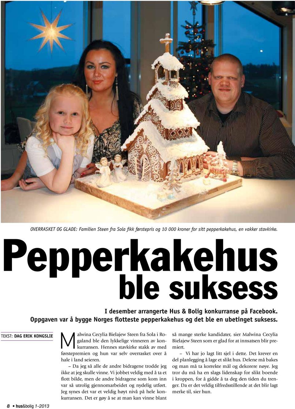 Tekst: Dag Erik Kongslie 8 hus&bolig 1-2013 Malwina Cecylia Bielajew Steen fra Sola i Rogaland ble den lykkelige vinneren av konkurransen.