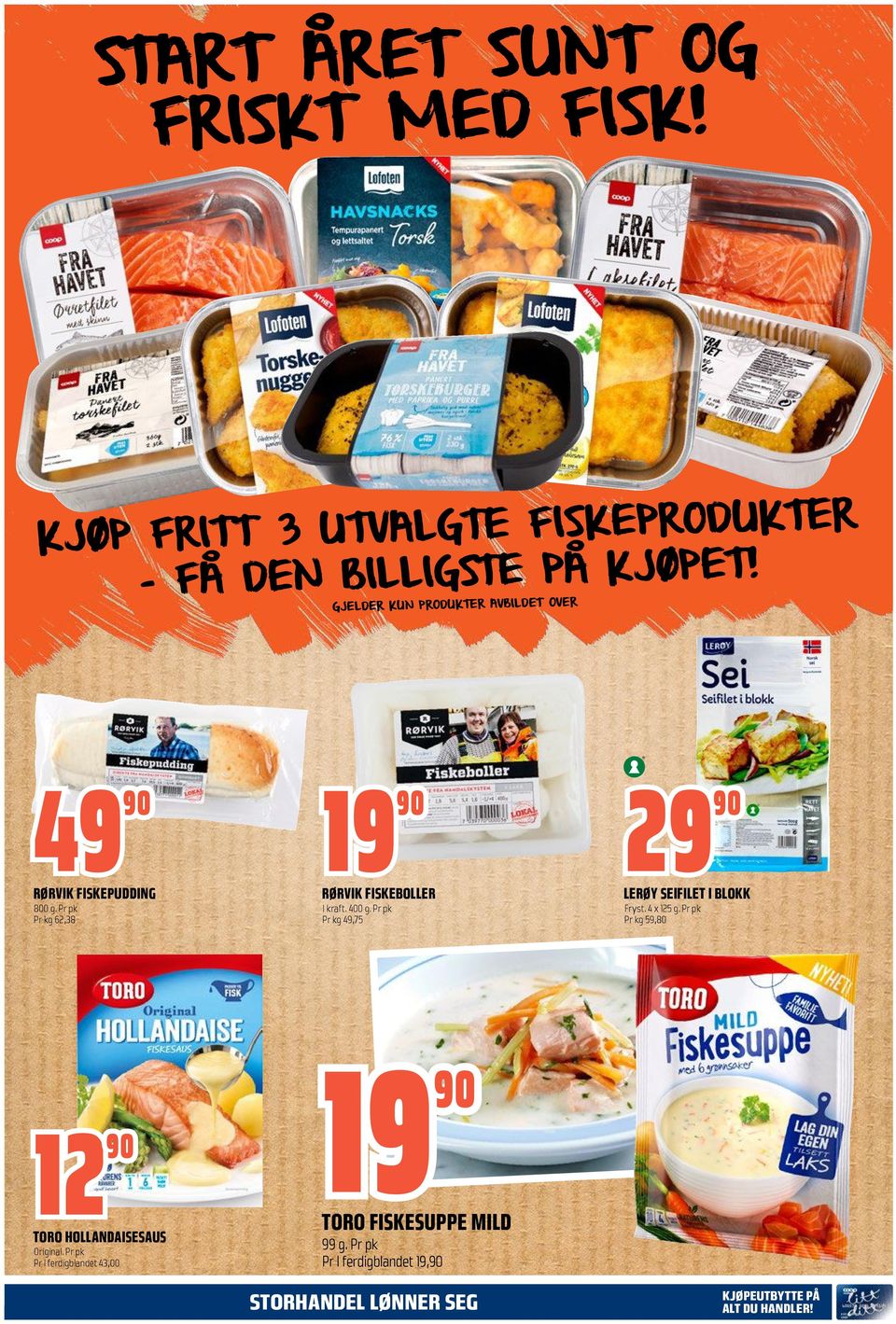 Pr pk Pr kg 49,75 29 LERØY SEIFILET I BLOKK Fryst. 4 x 125 g. Pr pk Pr kg 59,80 12 TORO HOLLANDAISESAUS Original.