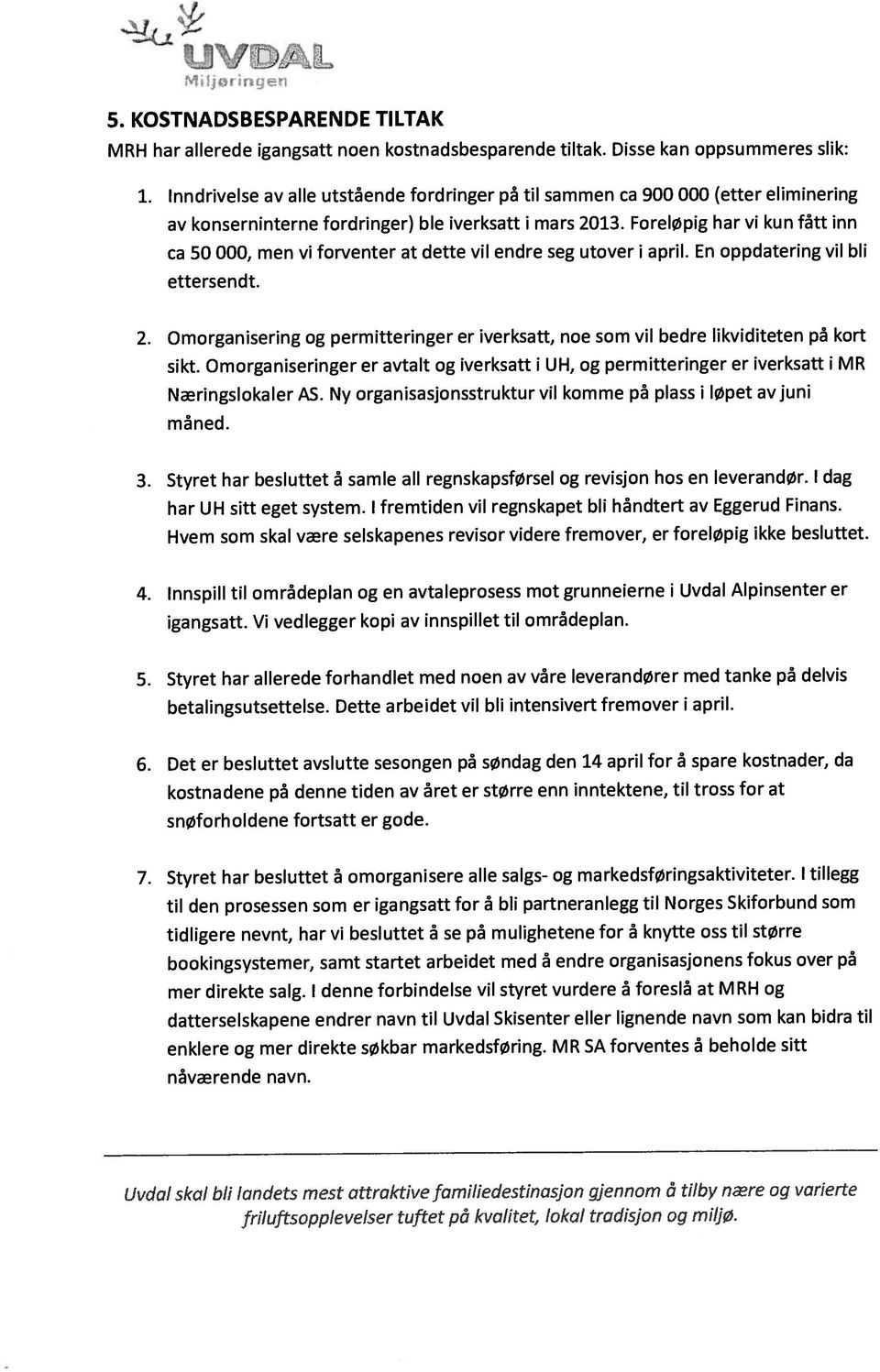 KOSTNADSBESPARENDE TILTAK Uvdal skal bli landets mest attraktivefamiliedestinasjon gjennom å tilby nære og varierte 4.