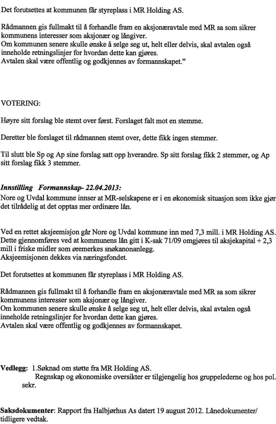 VOTERING: Høyre sitt forslag ble stemt over først. Forslaget falt mot en stemme. Deretter ble forslaget til rådmannen stemt over, dette fikk ingen stemmer.