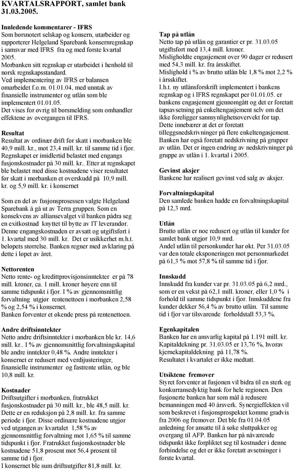 en sitt regnskap er utarbeidet i henhold til norsk regnskapsstandard. Ved implementering av IFRS er balansen omarbeidet f.o.m. 01.