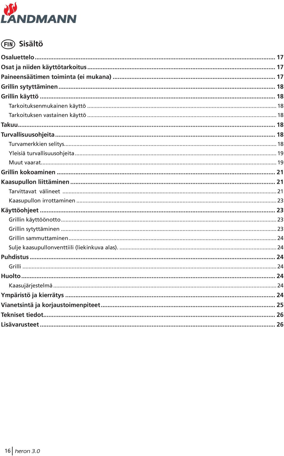 .. 21 Kaasupullon liittäminen... 21 Tarvittavat välineet... 21 Kaasupullon irrottaminen... 23 Käyttöohjeet... 23 Grillin käyttöönotto... 23 Grillin sytyttäminen... 23 Grillin sammuttaminen.