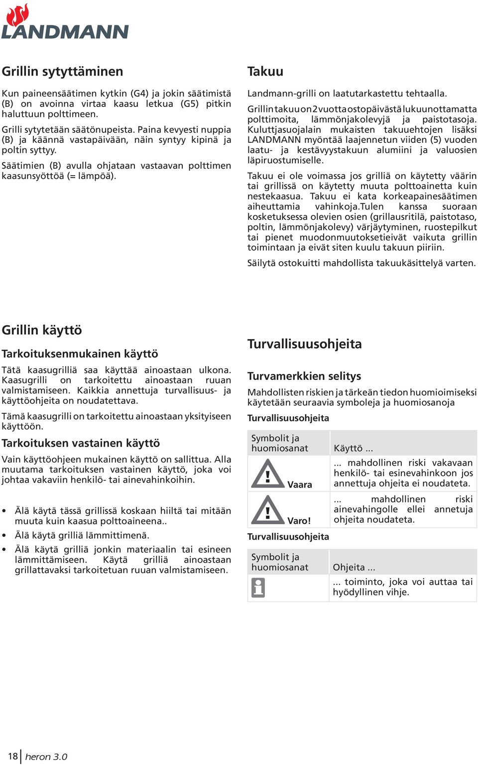 Takuu Landmann-grilli on laatutarkastettu tehtaalla. Grillin takuu on 2 vuotta ostopäivästä lukuunottamatta polttimoita, lämmönjakolevyjä ja paistotasoja.