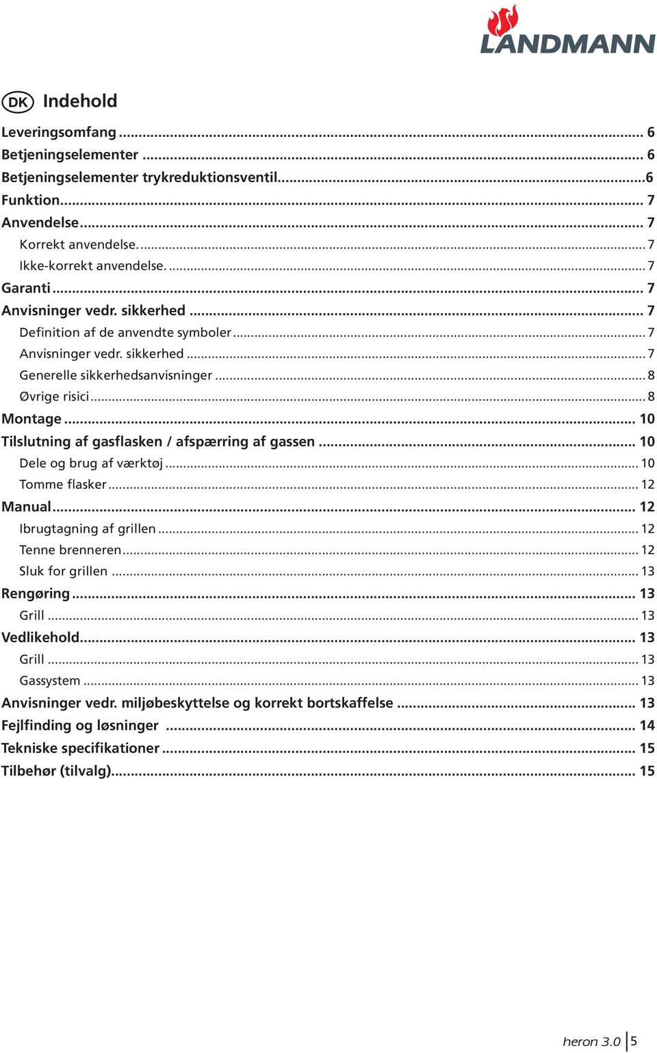 .. 10 Tilslutning af gasflasken / afspærring af gassen... 10 Dele og brug af værktøj... 10 Tomme flasker... 12 Manual... 12 Ibrugtagning af grillen... 12 Tenne brenneren... 12 Sluk for grillen.