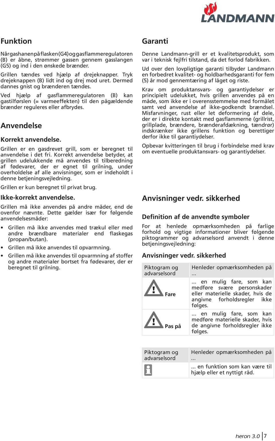 Ved hjælp af gasflammeregulatoren (B) kan gastilførslen (= varmeeffekten) til den pågældende brænder reguleres eller afbrydes. Anvendelse Korrekt anvendelse.