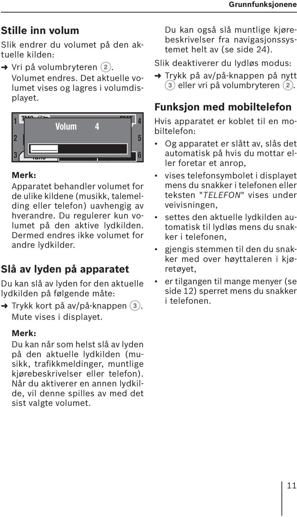 Dermed endres ikke volumet for andre lydkilder. Slå av lyden på apparatet FMT 4 92,8 Optionen Du kan slå av lyden for den aktuelle lydkilden på følgende måte: Trykk kort på av/på-knappen 3.