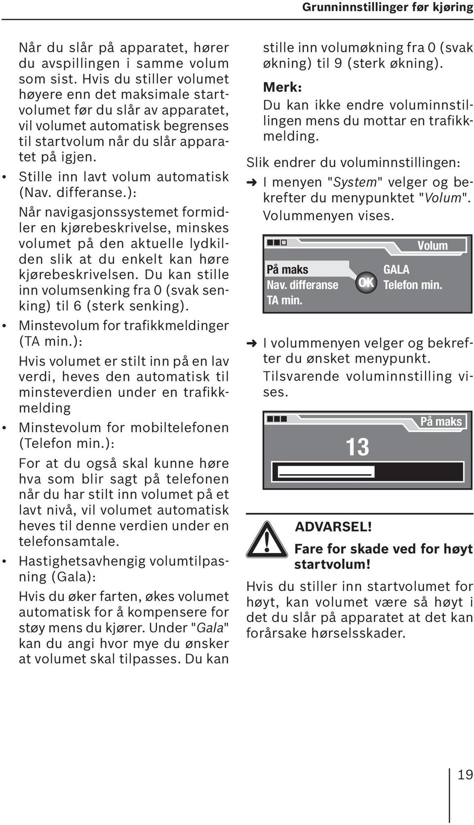 Stille inn lavt volum automatisk (Nav. differanse.): Når navigasjonssystemet formidler en kjørebeskrivelse, minskes volumet på den aktuelle lydkilden slik at du enkelt kan høre kjørebeskrivelsen.