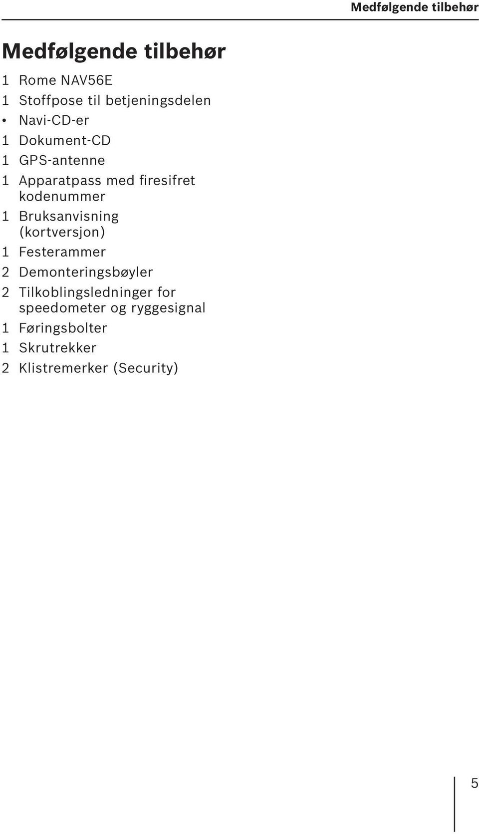 kodenummer 1 Bruksanvisning (kortversjon) 1 Festerammer 2 Demonteringsbøyler 2