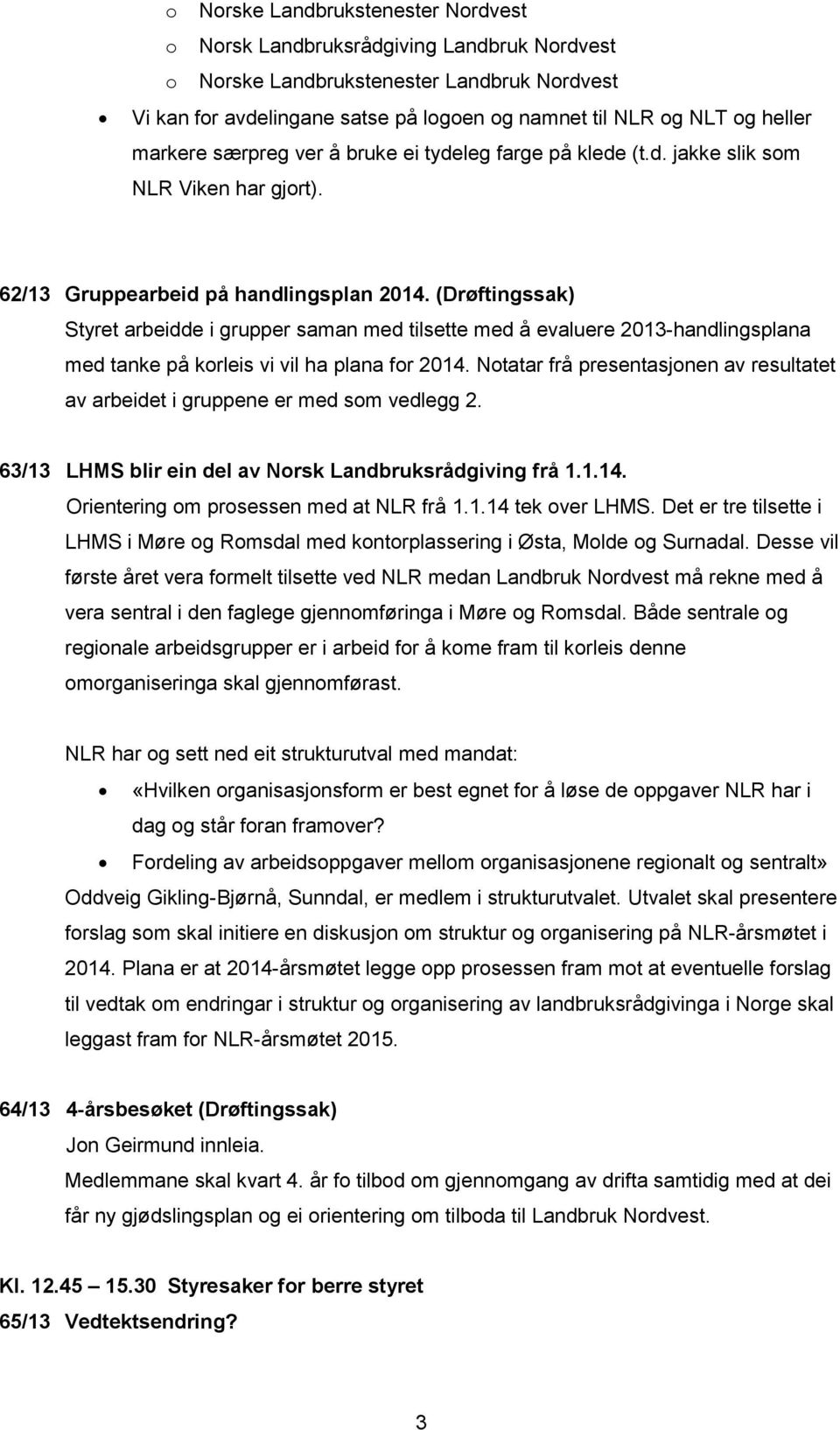 (Drøftingssak) Styret arbeidde i grupper saman med tilsette med å evaluere 2013-handlingsplana med tanke på korleis vi vil ha plana for 2014.