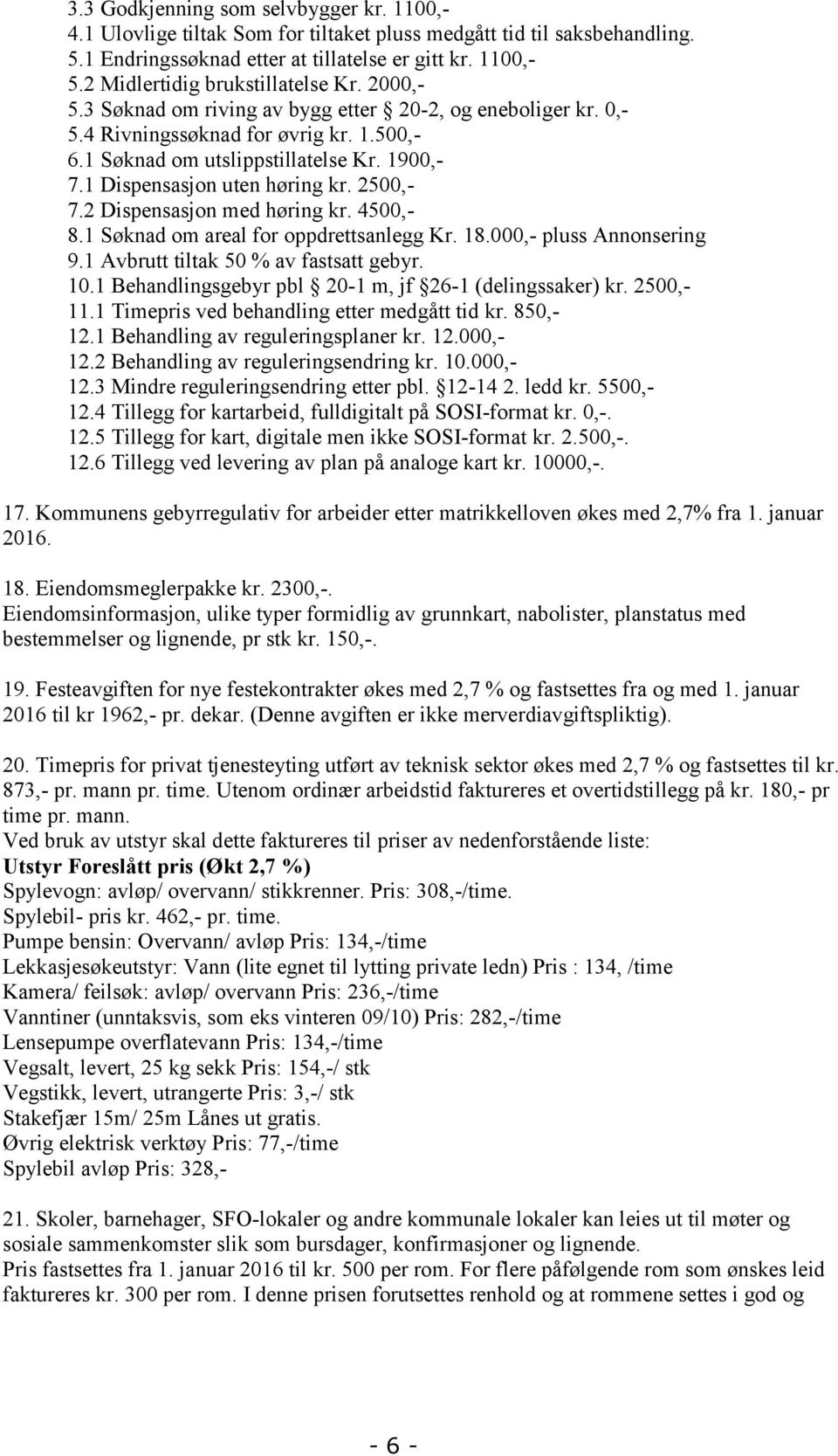 1 Dispensasjon uten høring kr. 2500, 7.2 Dispensasjon med høring kr. 4500, 8.1 Søknad om areal for oppdrettsanlegg Kr. 18.000, pluss Annonsering 9.1 Avbrutt tiltak 50 % av fastsatt gebyr. 10.