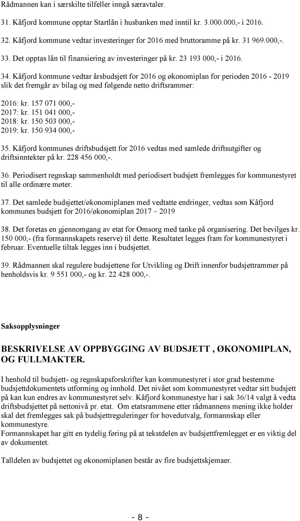 Kåfjord kommune vedtar årsbudsjett for 2016 og økonomiplan for perioden 2016 2019 slik det fremgår av bilag og med følgende netto driftsrammer: 2016: kr. 157 071 000, 2017: kr. 151 041 000, 2018: kr.