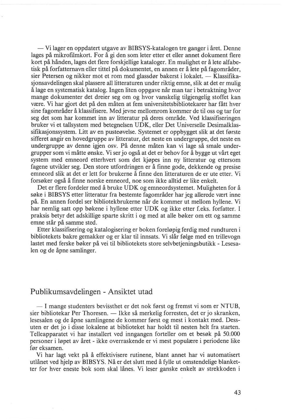 En mulighet era lete alfabetisk pa forfatternavn eller tittel pa dokumentet, en annen er a lete pa fagomrader, sier Petersen og nikker mot et rom med glassd0r bakerst i lokalet.